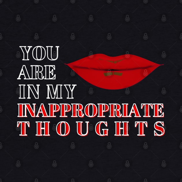 You are in my inappropriate thoughts by IndiPrintables